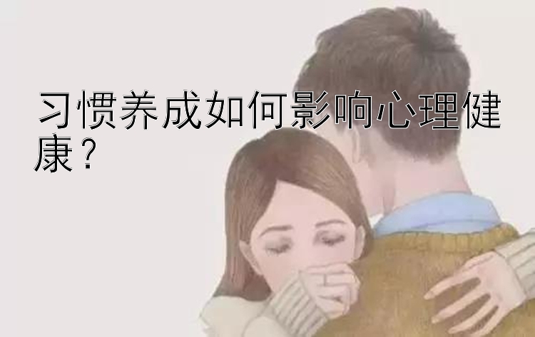 习惯养成如何影响心理健康？