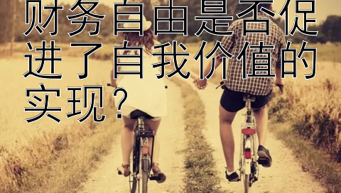 财务自由是否促进了自我价值的实现？