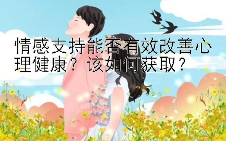 情感支持能否有效改善心理健康？该如何获取？